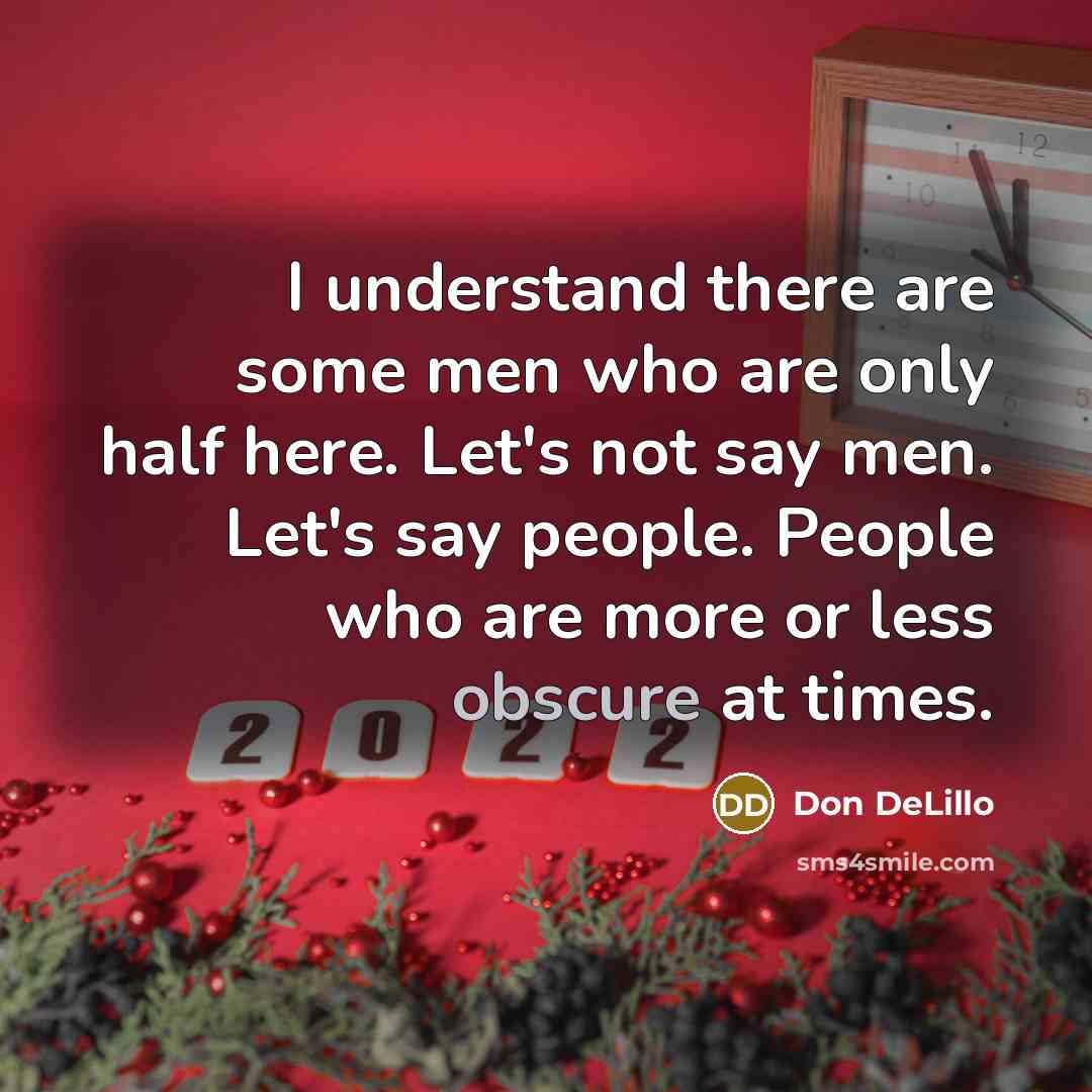 “I understand there are some men who are only half…” quote by Don DeLillo