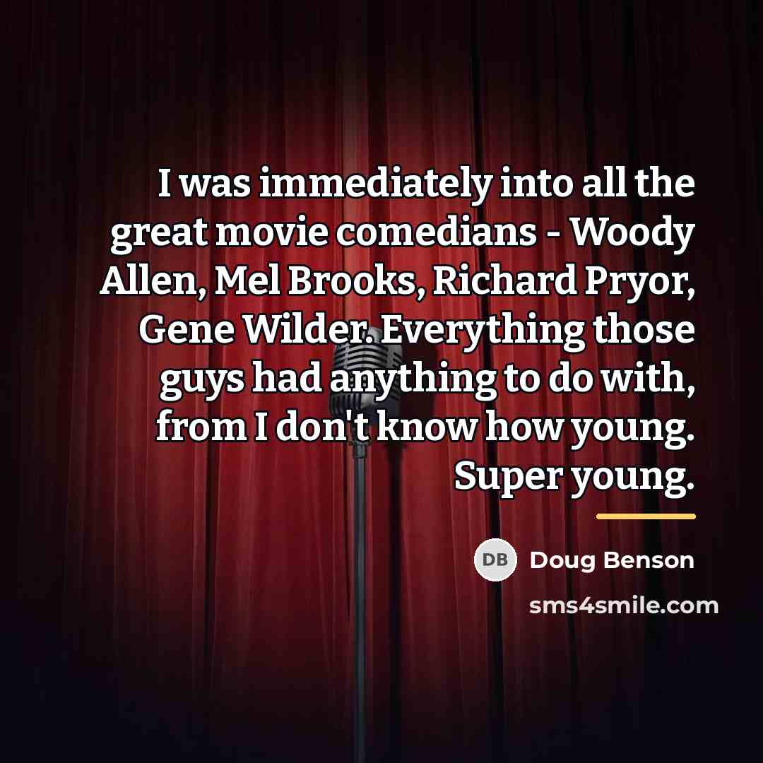 “I was immediately into all the great movie comedians -…” quote by Doug Benson