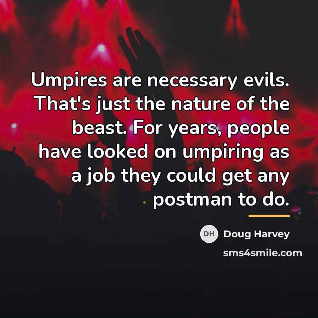“Umpires are necessary evils. That's just the nature of the…” quote by Doug Harvey