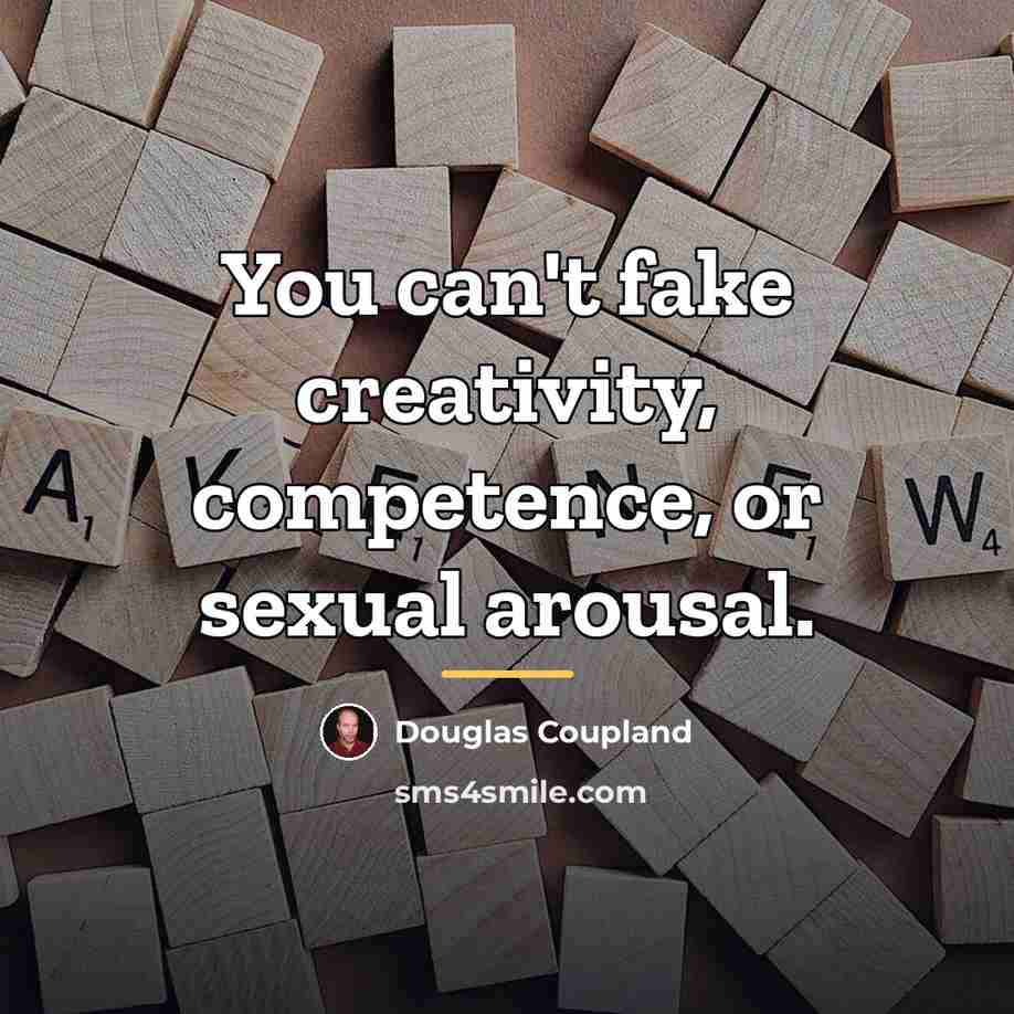 “You can't fake creativity, competence, or sexual arousal.…” quote by Douglas Coupland