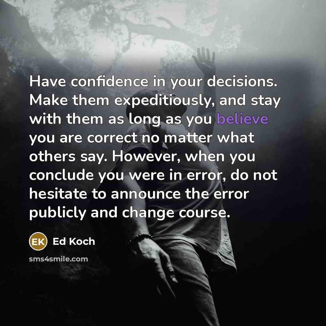 “Have confidence in your decisions. Make them expeditiously, and stay…” quote by Ed Koch
