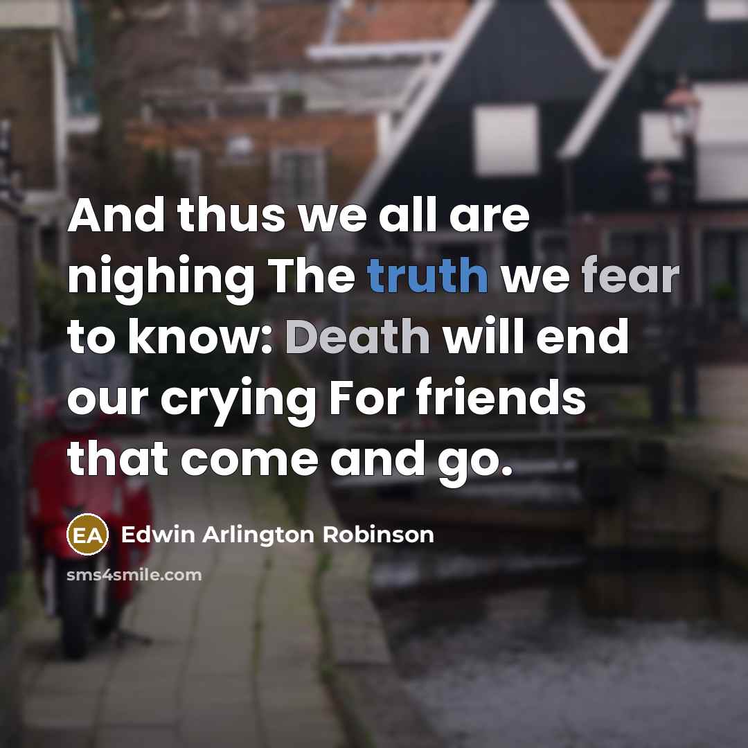 “And thus we all are nighing The truth we fear…” quote by Edwin Arlington Robinson