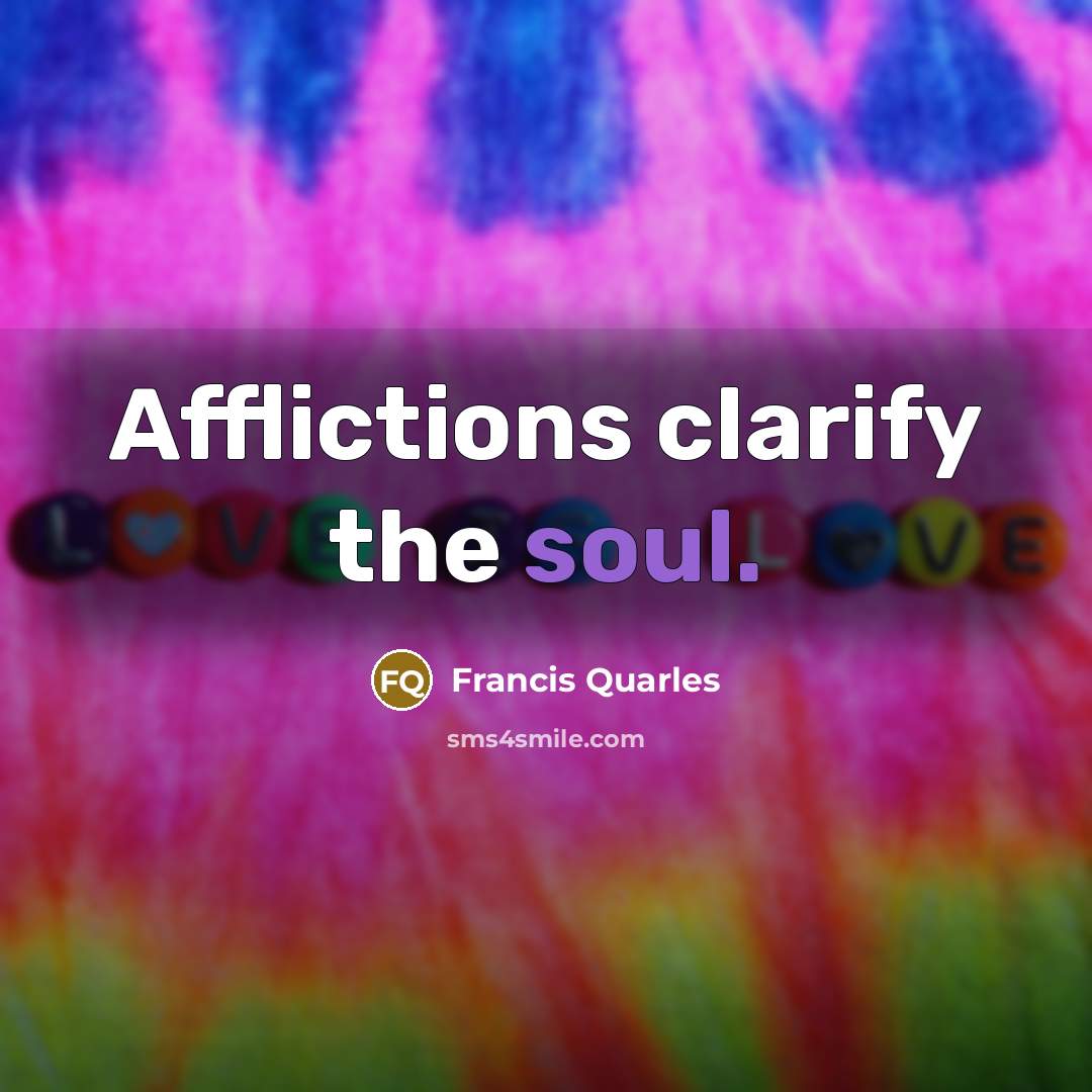 “Afflictions clarify the soul.…” quote by Francis Quarles