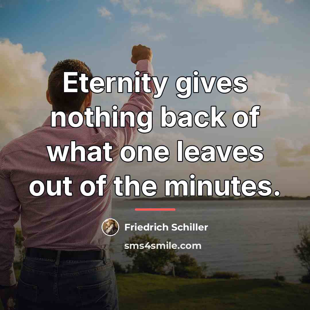 “Eternity gives nothing back of what one leaves out of…” quote by Friedrich Schiller