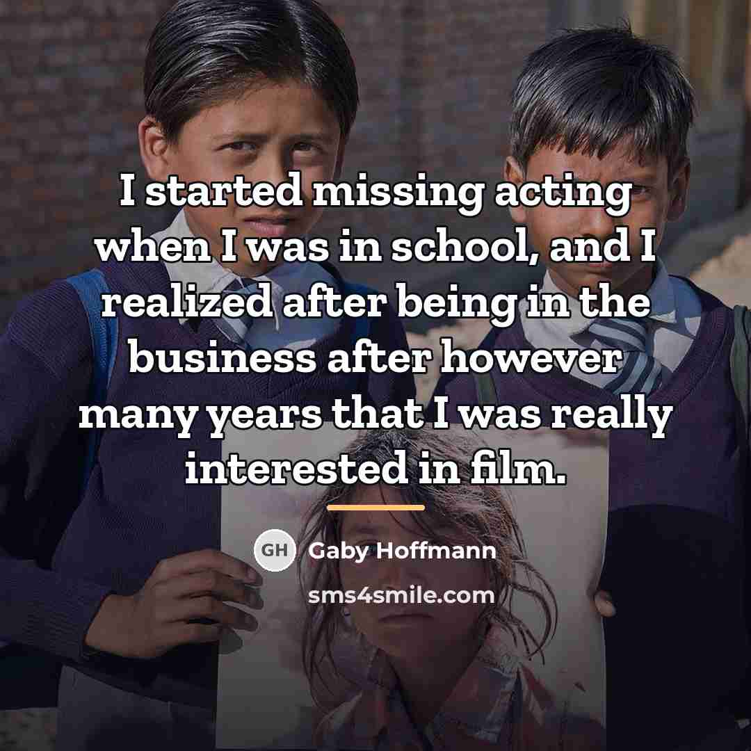 “I started missing acting when I was in school, and…” quote by Gaby Hoffmann