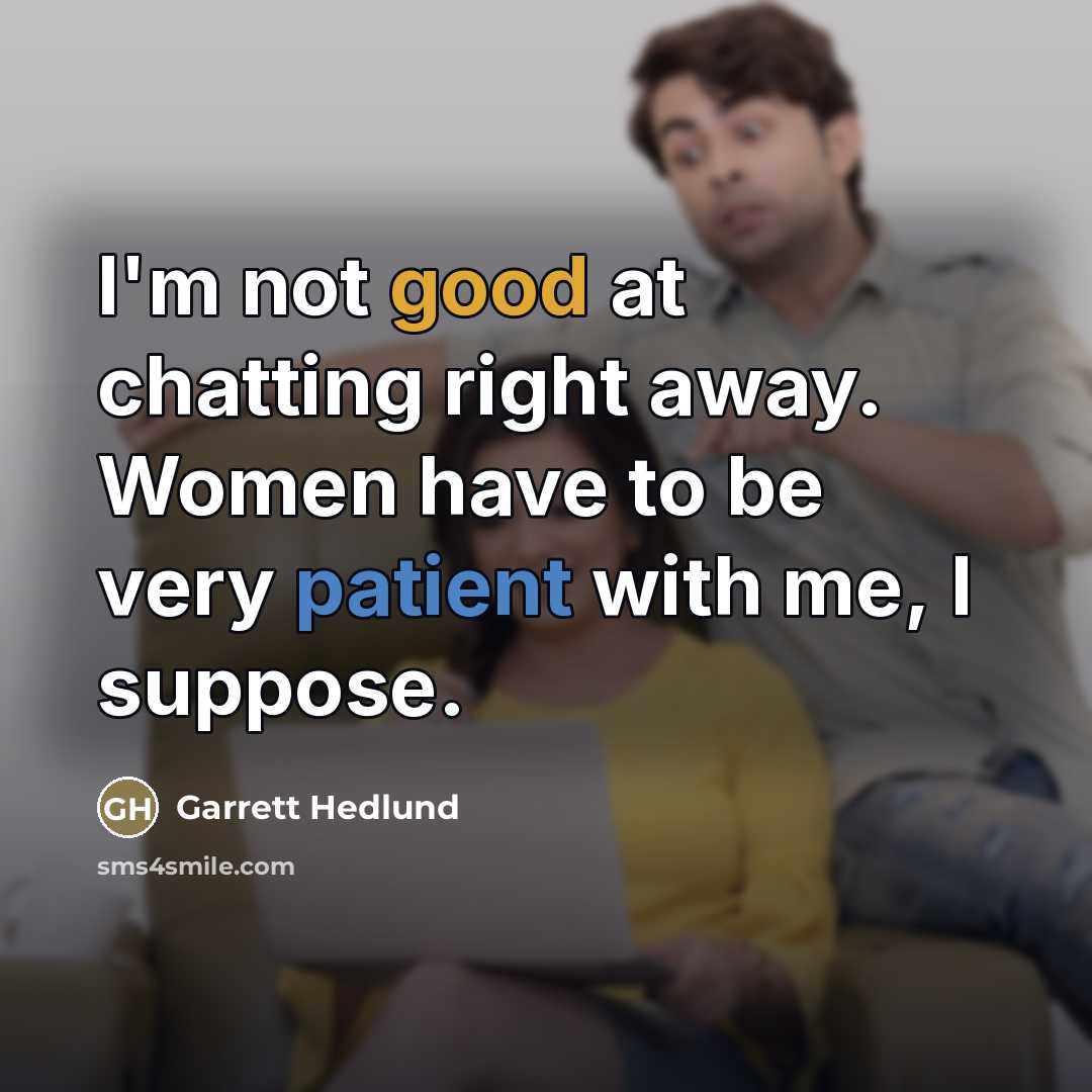 “I'm not good at chatting right away. Women have to…” quote by Garrett Hedlund