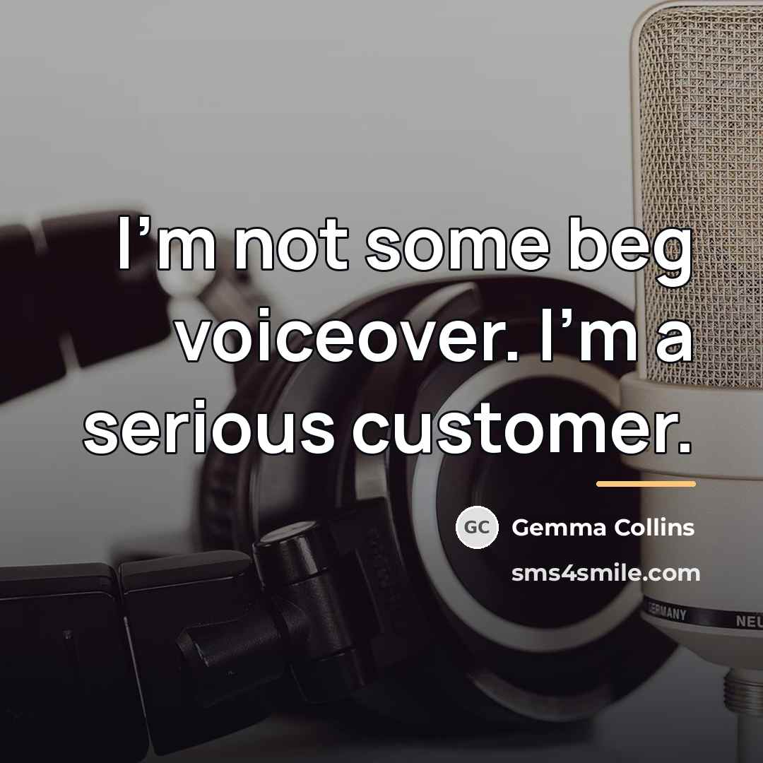 “I'm not some beg voiceover. I'm a serious customer.…” quote by Gemma Collins