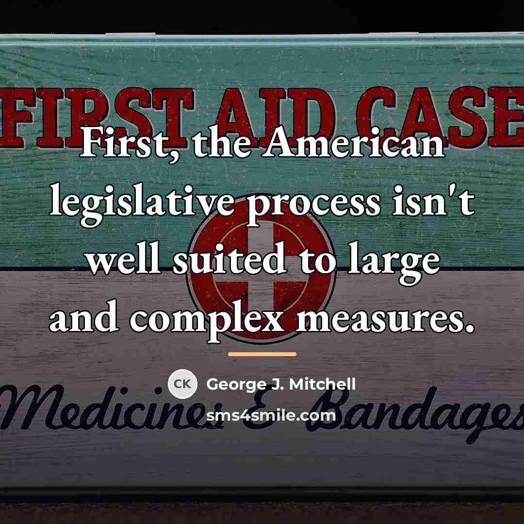 “First, the American legislative process isn't well suited to large…” quote by George J. Mitchell