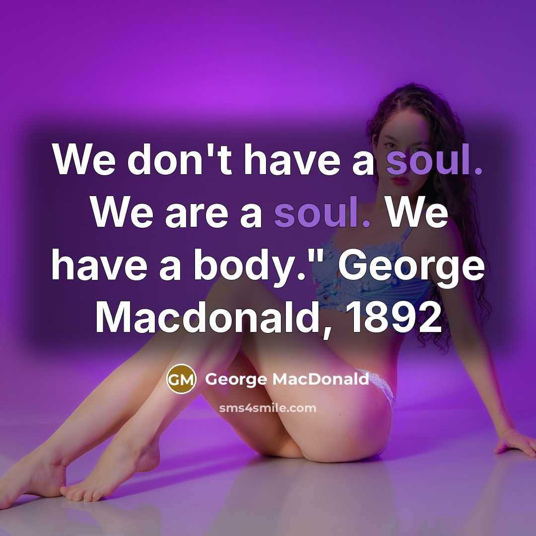 “We don't have a soul. We are a soul. We…” quote by George MacDonald