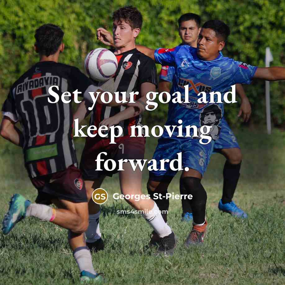 “Set your goal and keep moving forward.” quote by Georges St-Pierre