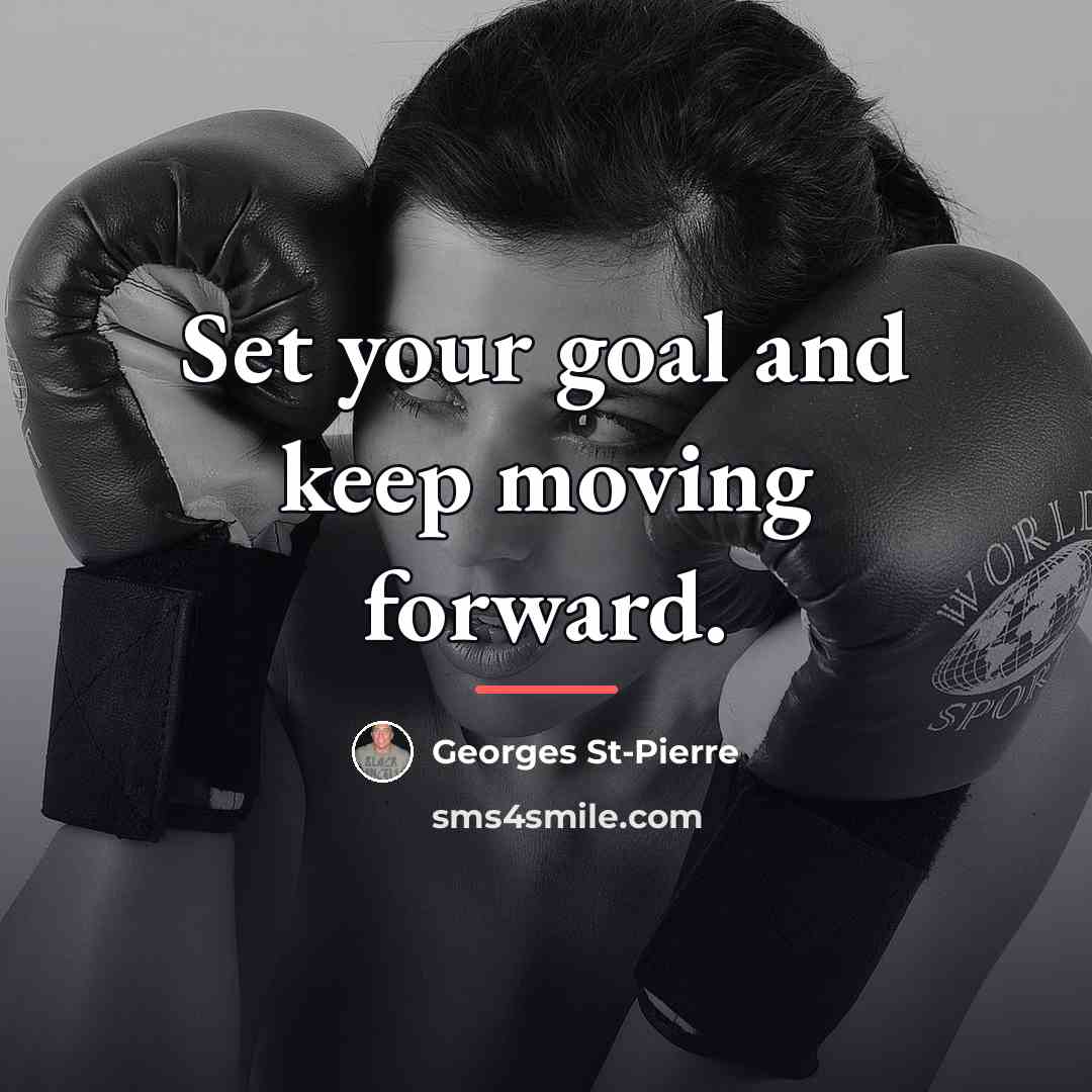 “Set your goal and keep moving forward.…” quote by Georges St-Pierre