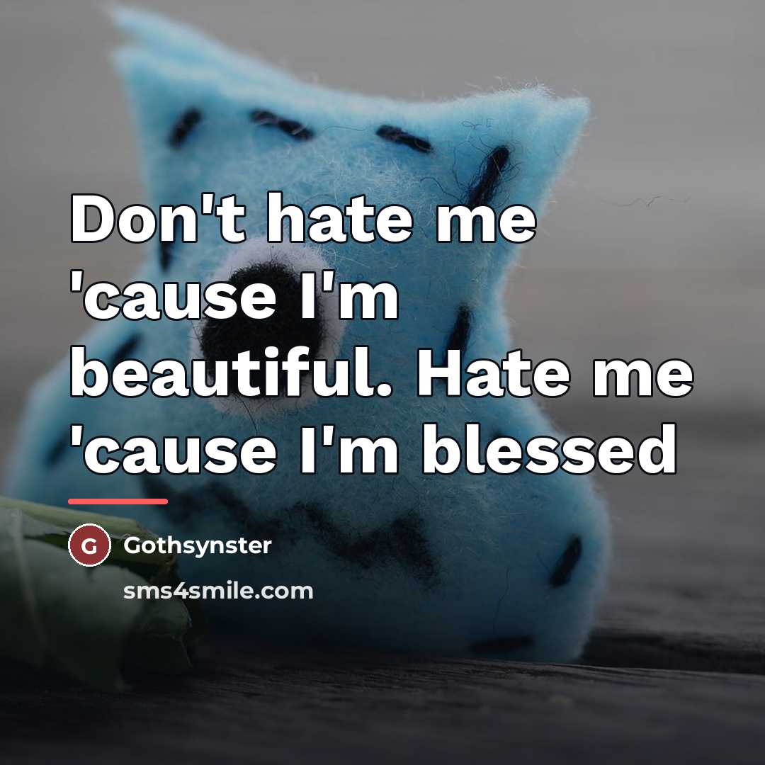 “Don't hate me 'cause I'm beautiful. Hate me 'cause I'm…” quote by Gothsynster