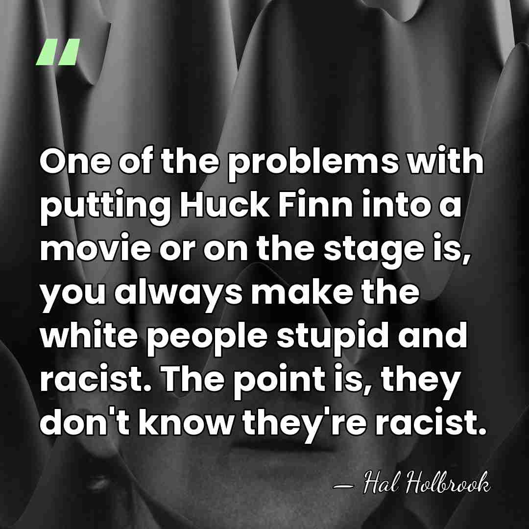 One of the problems with putting Huck Finn into a movie or&hellip; - Hal Holbrook