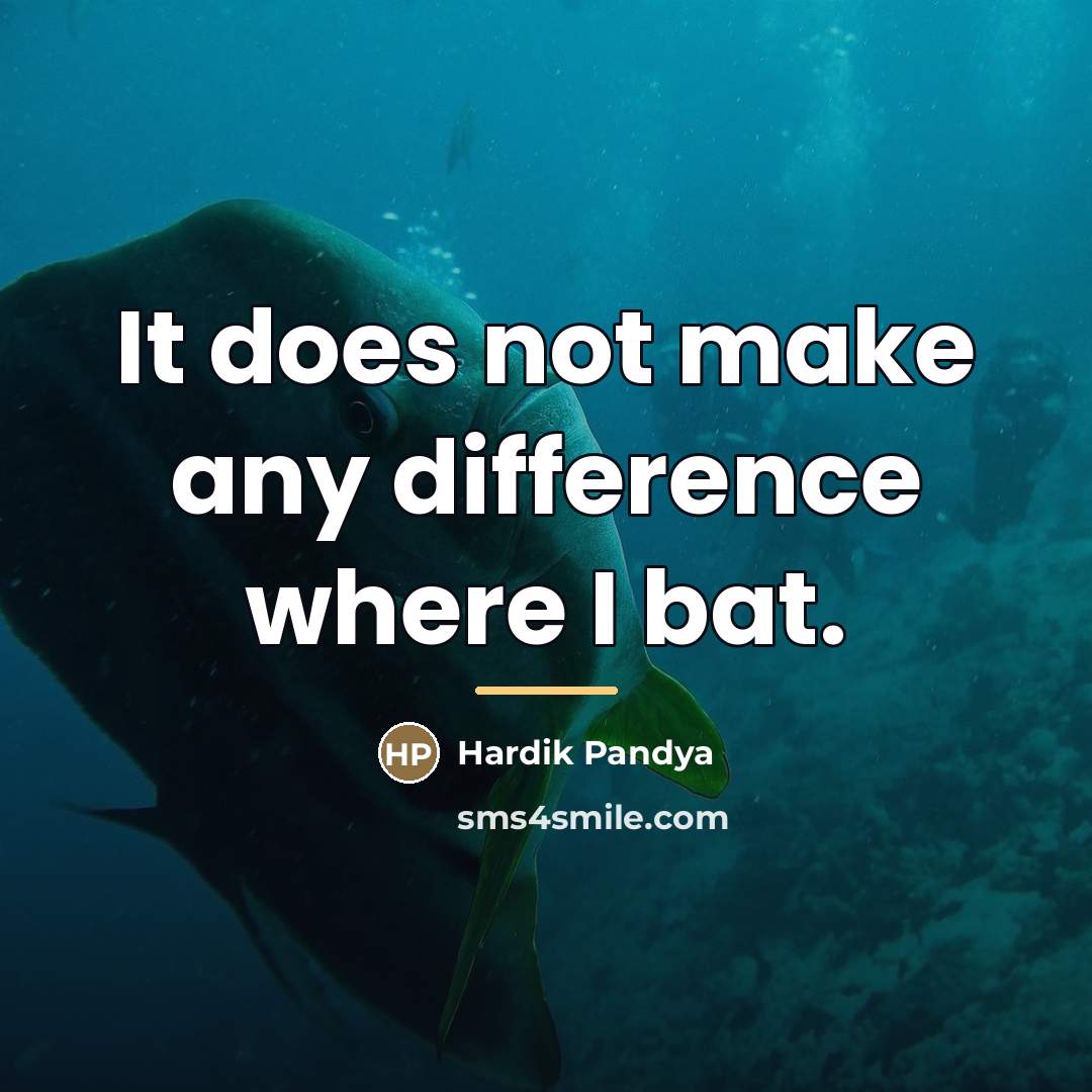 “It does not make any difference where I bat.…” quote by Hardik Pandya
