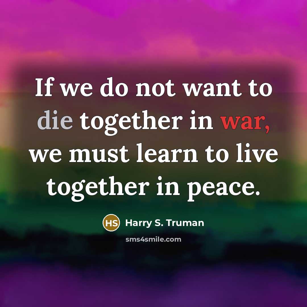 “If we do not want to die together in war,…” quote by Harry S. Truman