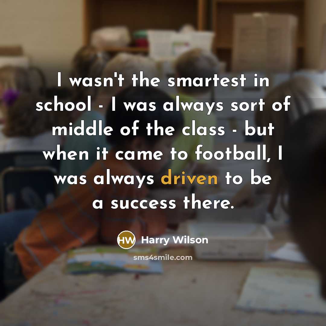 “I wasn't the smartest in school - I was always…” quote by Harry Wilson