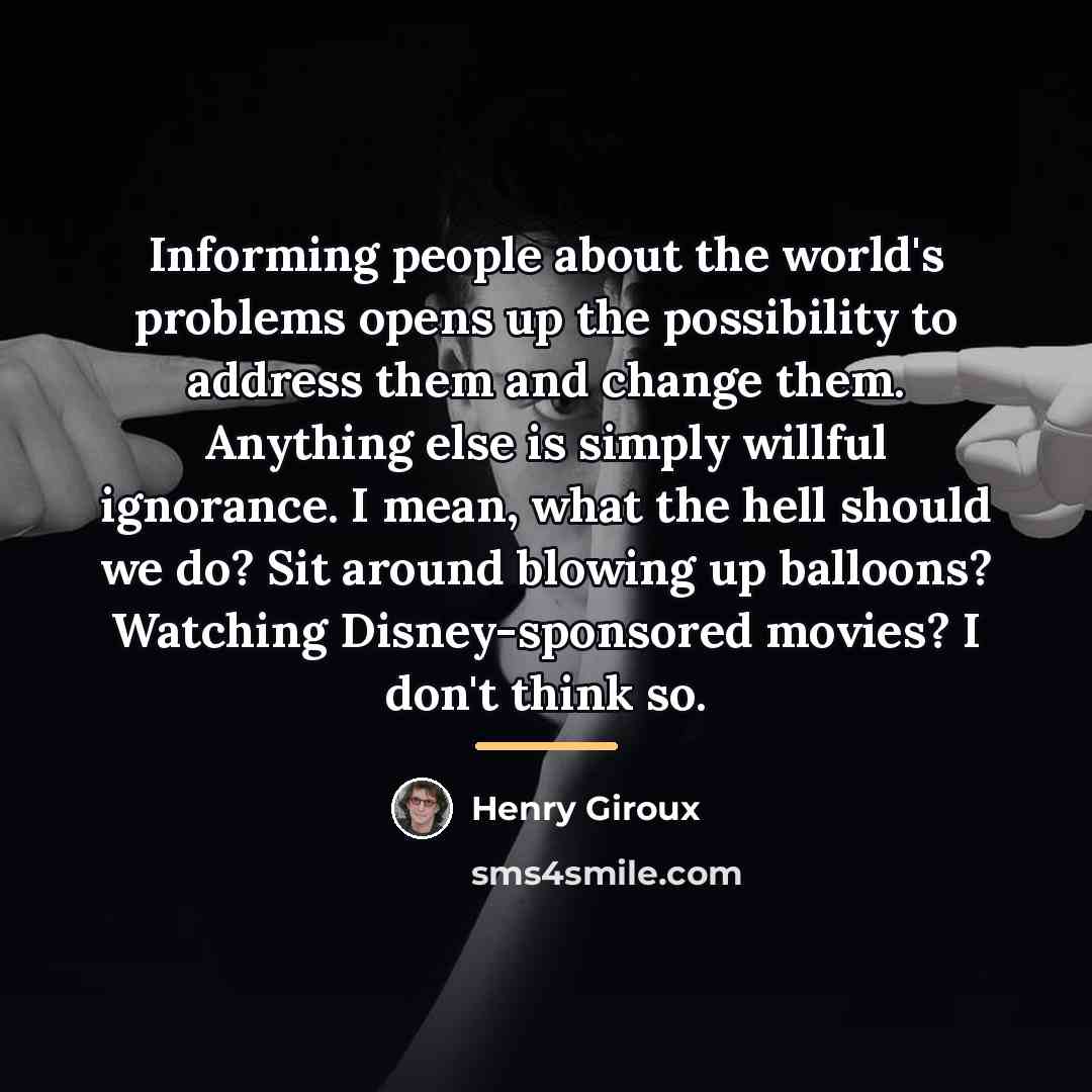 “Informing people about the world's problems opens up the possibility…” quote by Henry Giroux
