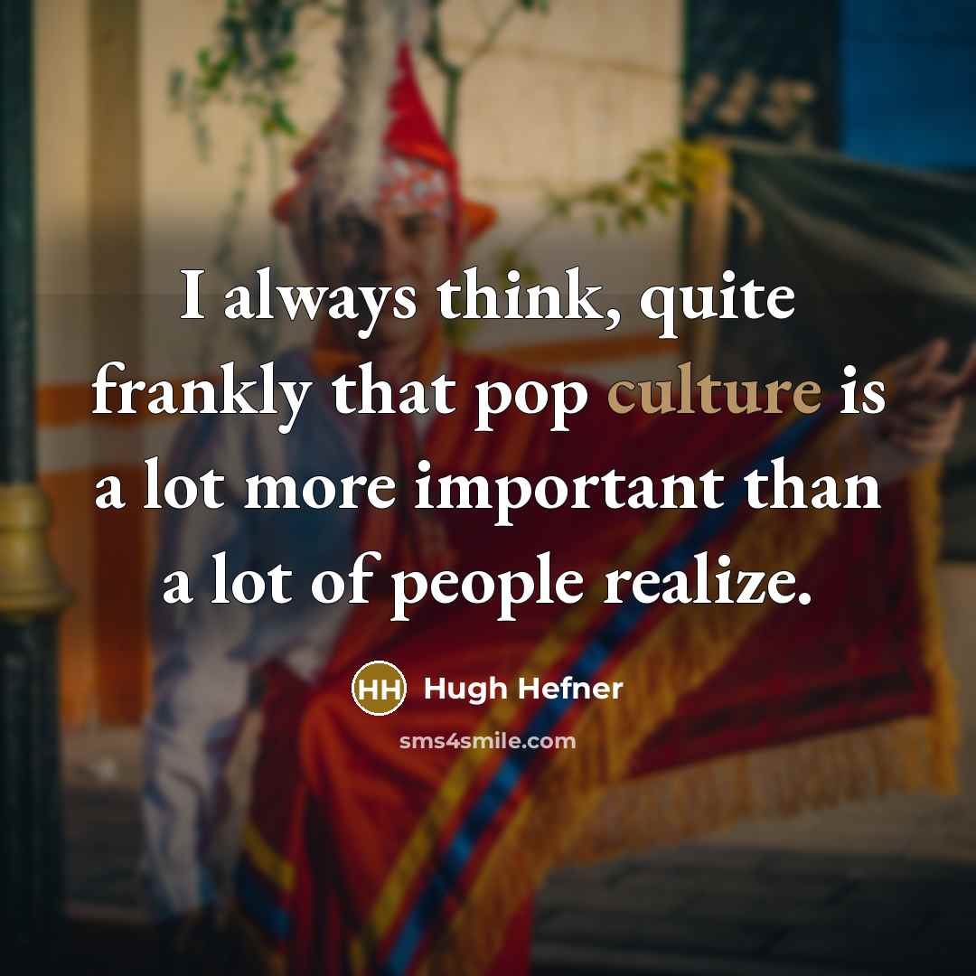“I always think, quite frankly that pop culture is a…” quote by Hugh Hefner