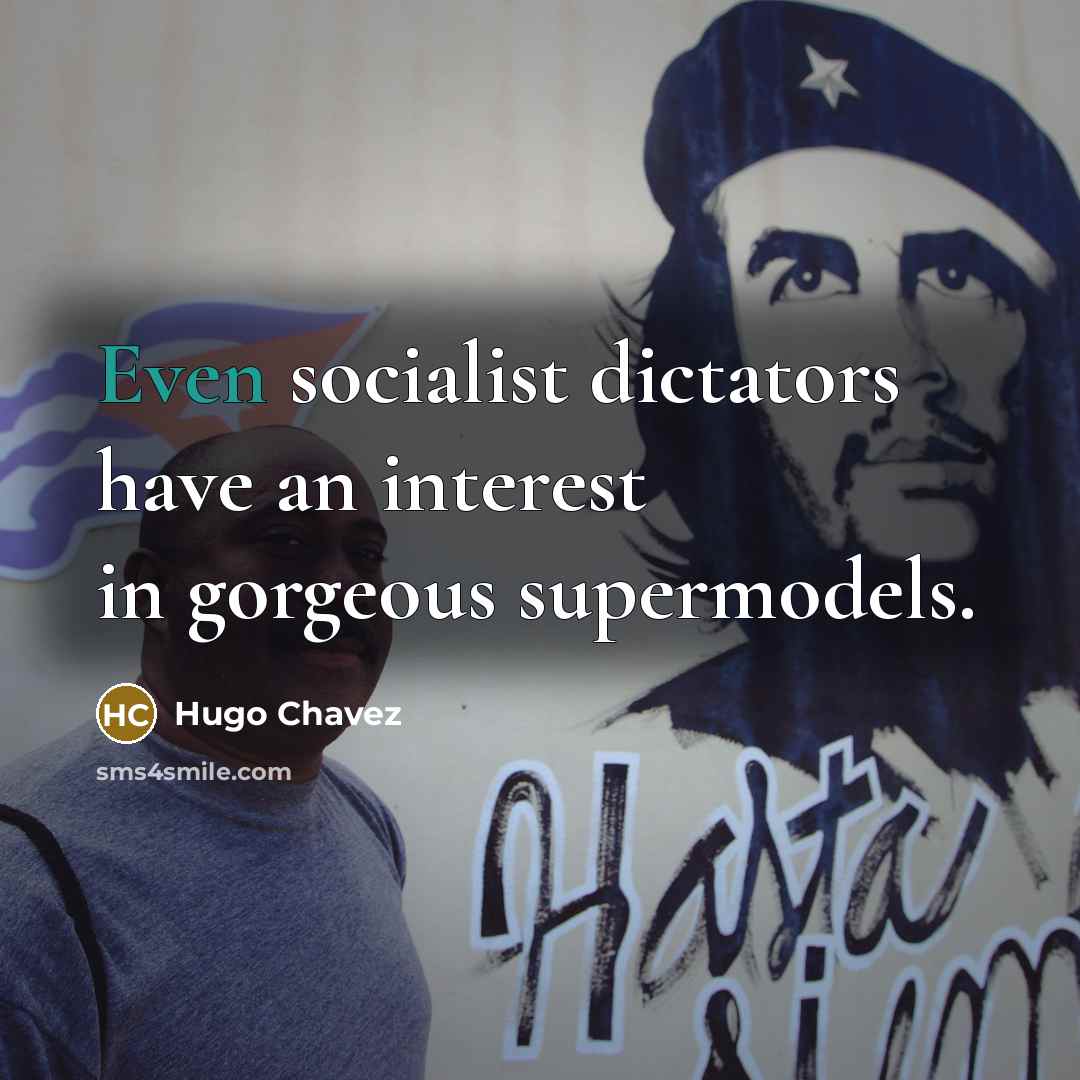 “Even socialist dictators have an interest in gorgeous supermodels.…” quote by Hugo Chavez