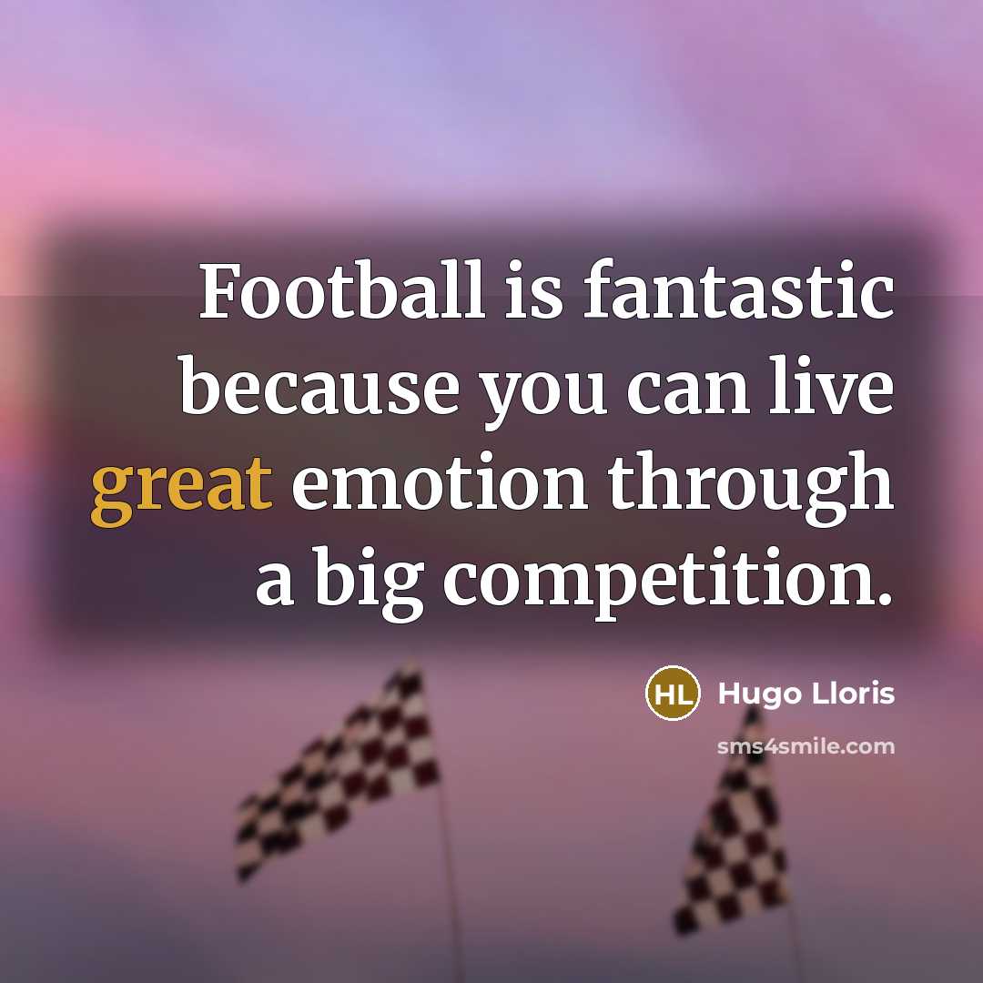“Football is fantastic because you can live great emotion through…” quote by Hugo Lloris
