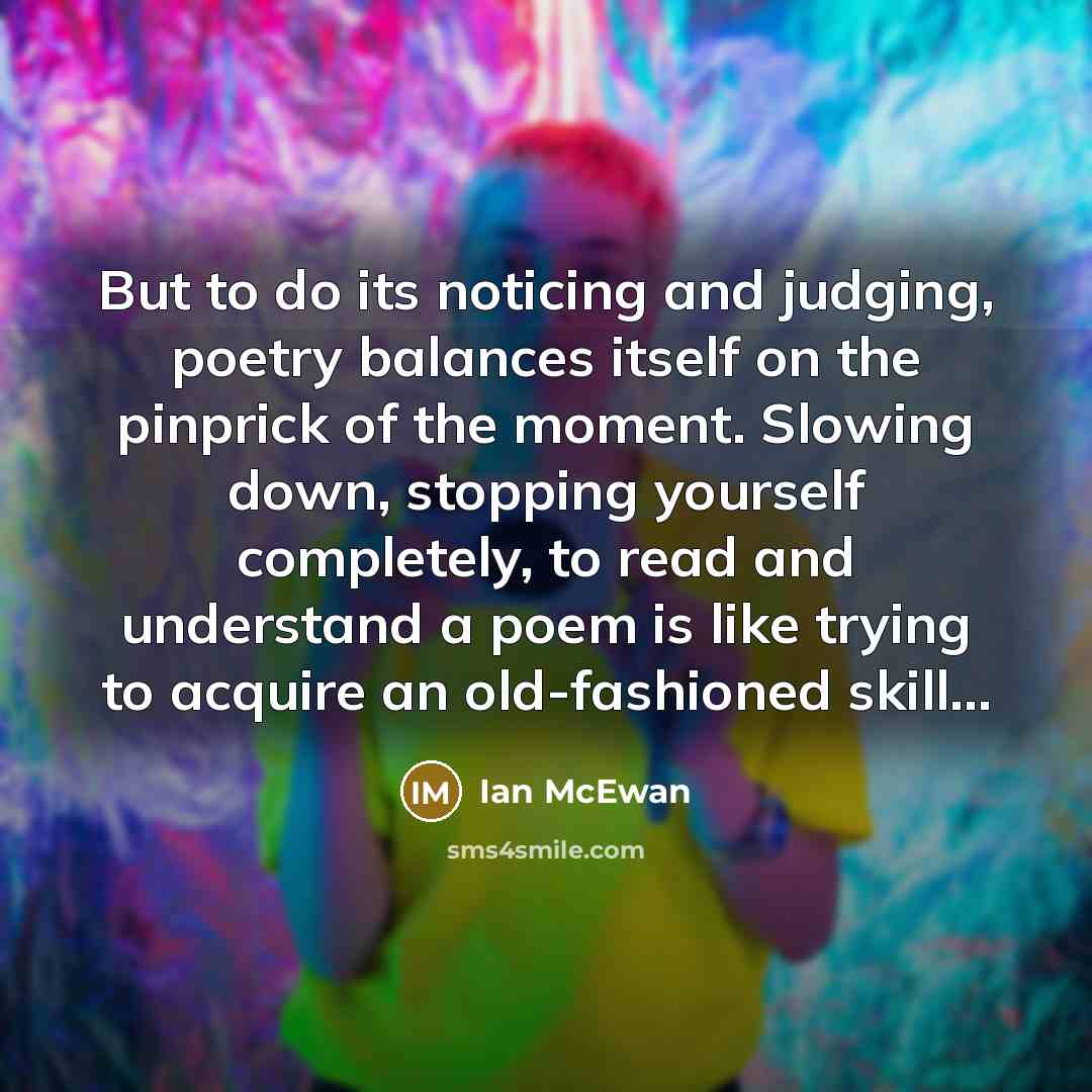 “But to do its noticing and judging, poetry balances itself…” quote by Ian Mcewan