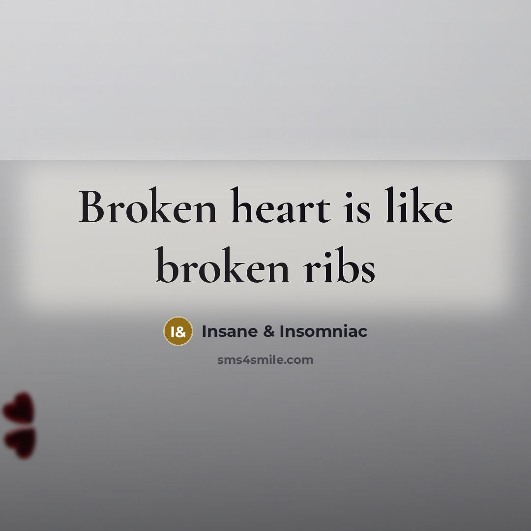 “Broken heart is like broken ribs…” quote by Insane & Insomniac