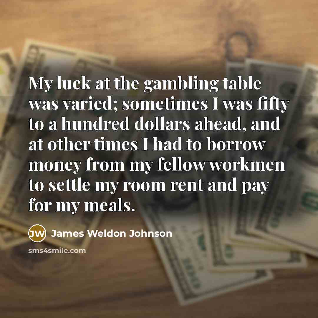 “My luck at the gambling table was varied; sometimes I…” quote by James Weldon Johnson