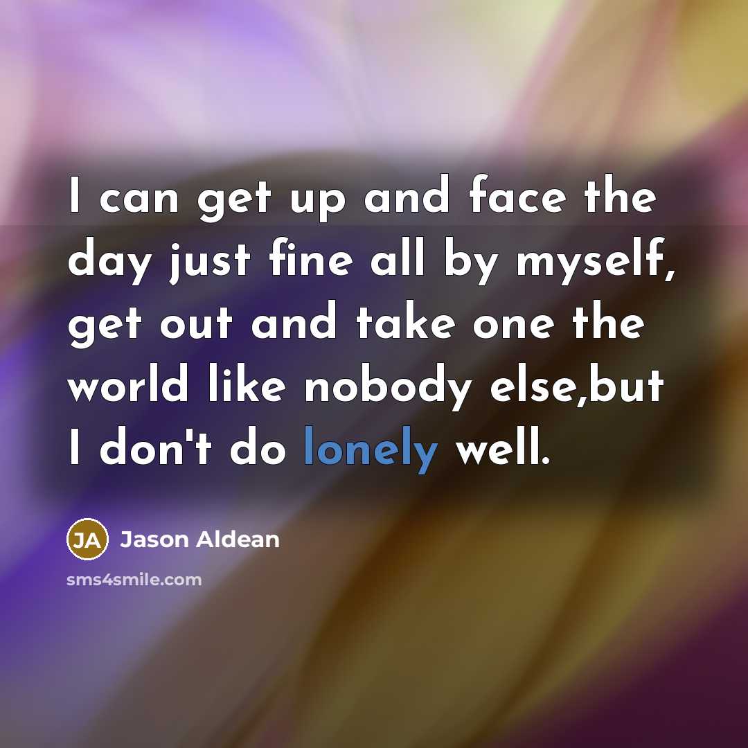 “I can get up and face the day just fine…” quote by Jason Aldean