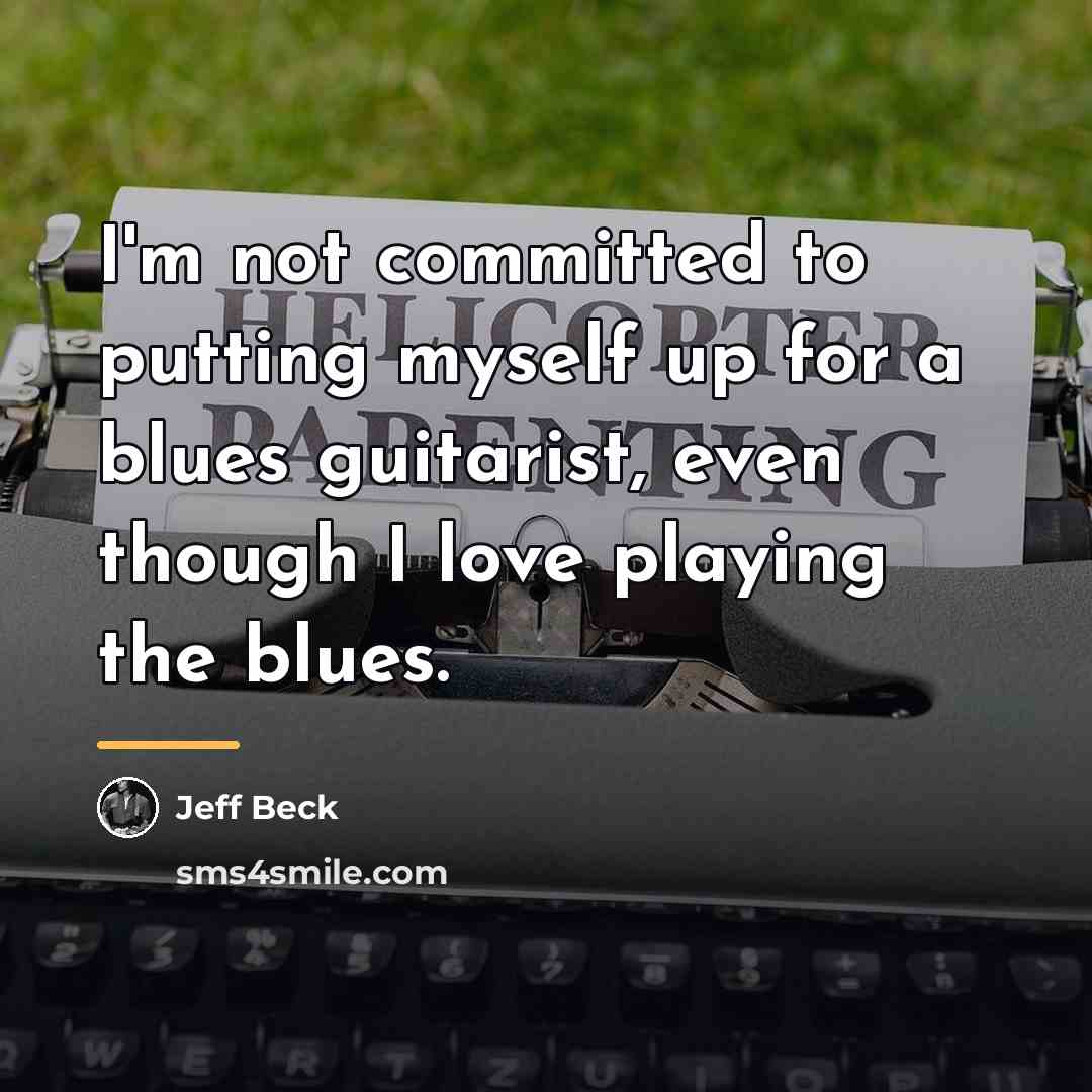 “I'm not committed to putting myself up for a blues…” quote by Jeff Beck