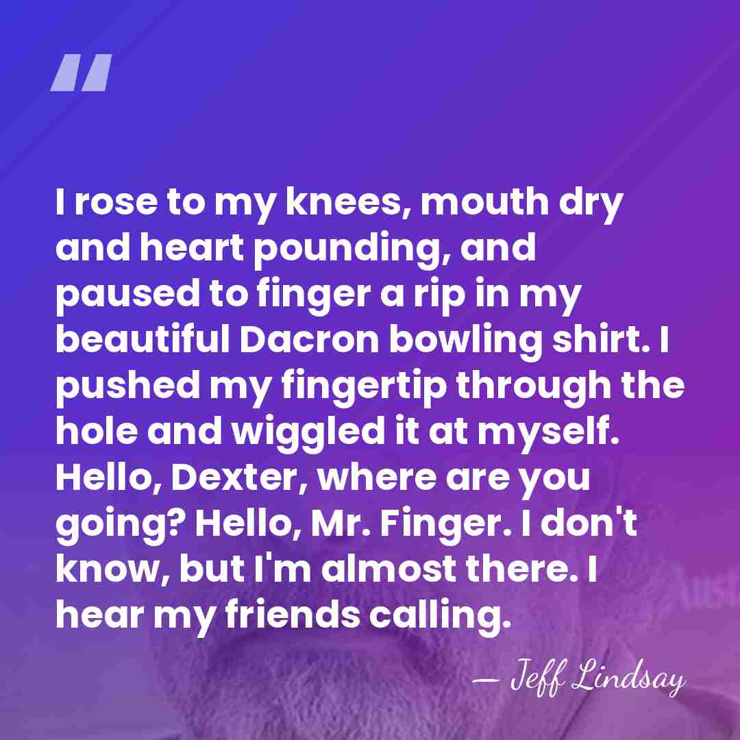 I rose to my knees, mouth dry and heart pounding, and paused&hellip; - Jeff Lindsay