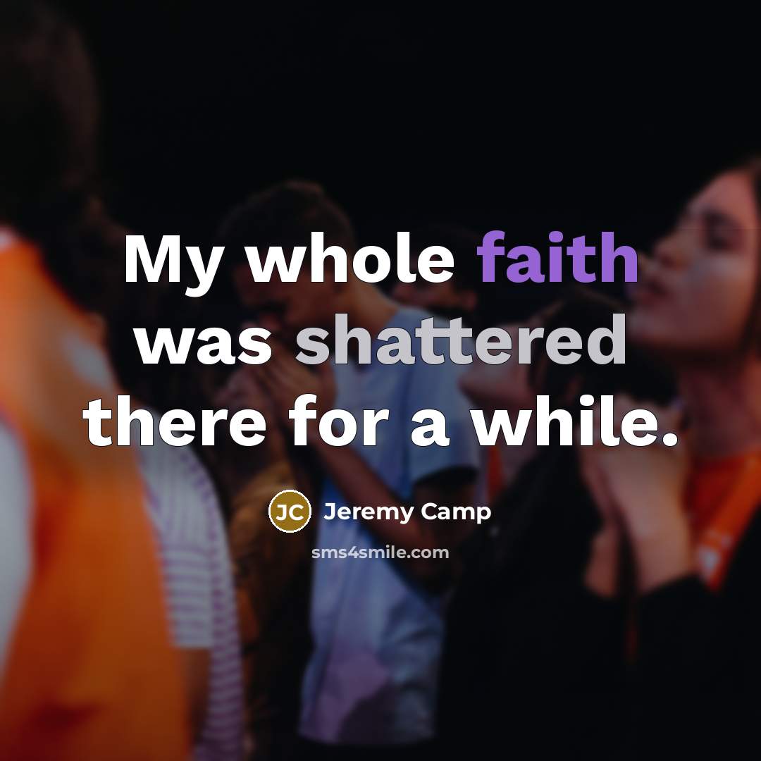 “My whole faith was shattered there for a while.…” quote by Jeremy Camp