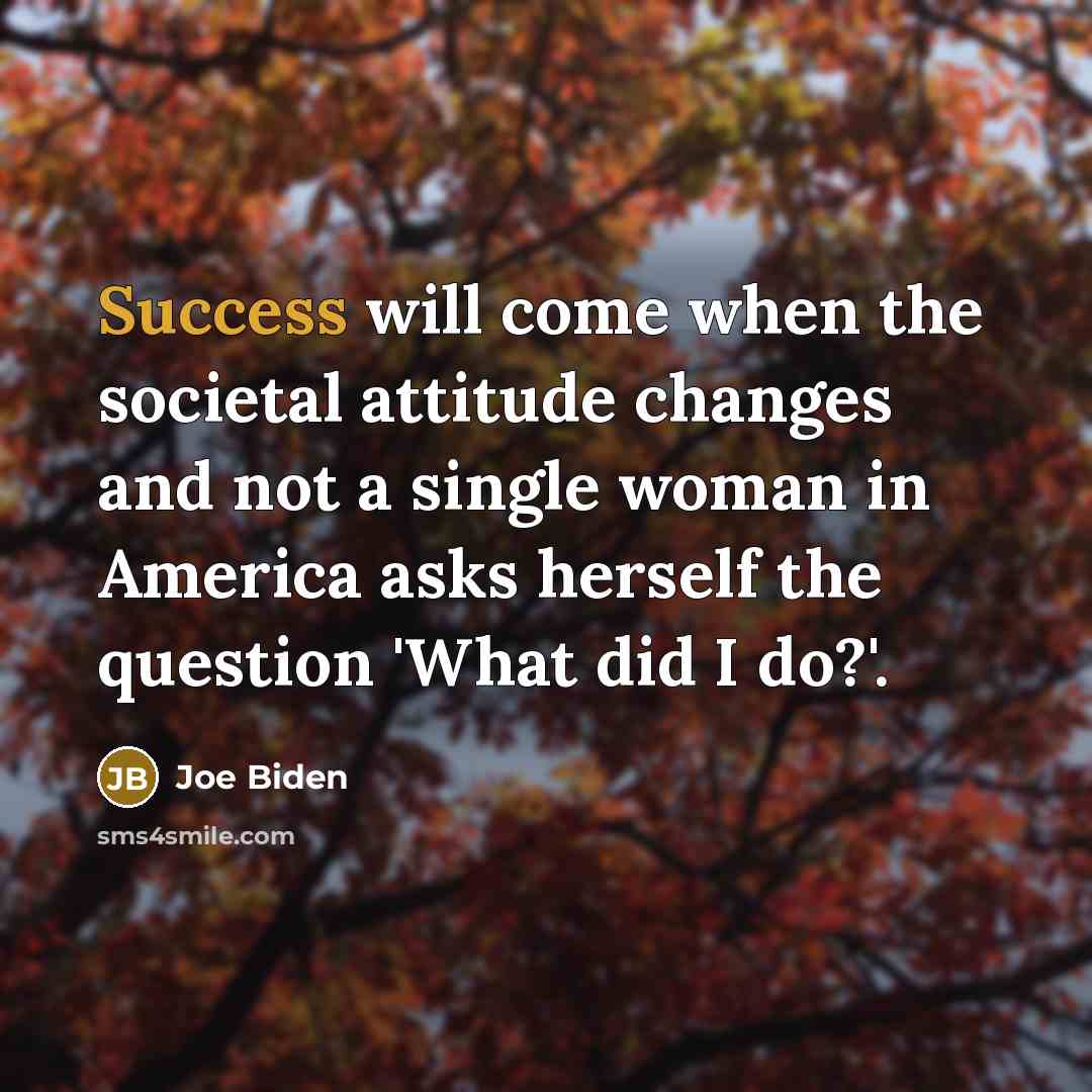 “Success will come when the societal attitude changes and not…” quote by Joe Biden