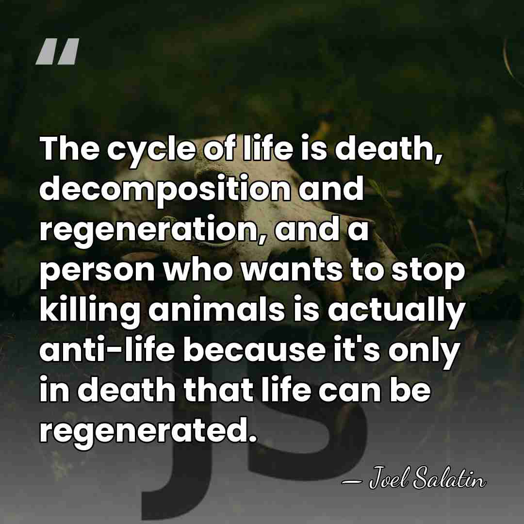 The cycle of life is death, decomposition and regeneration, and a person&hellip; - Joel Salatin