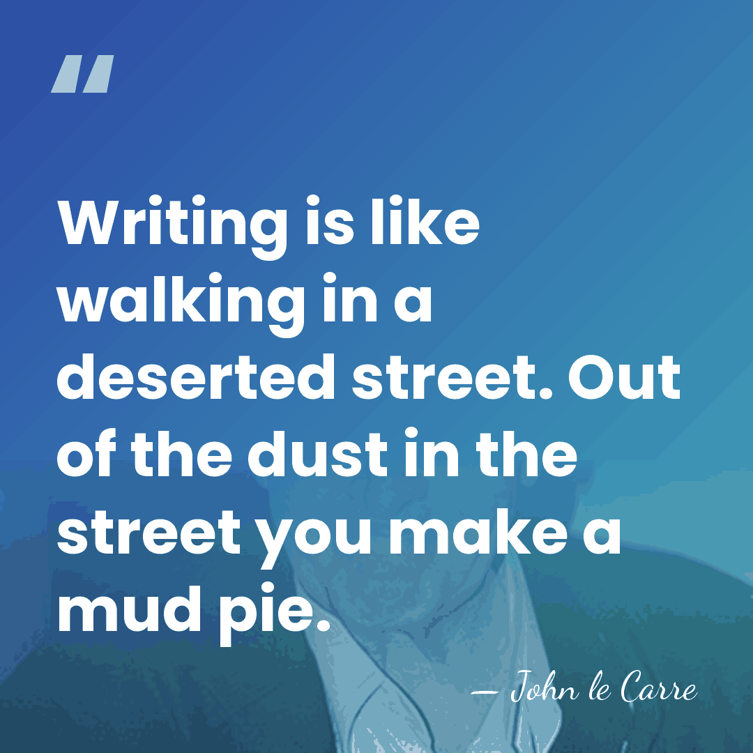Writing is like walking in a deserted street. Out of the dust&hellip; - John le Carre
