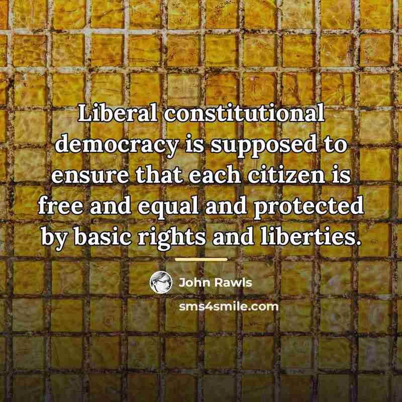 “Liberal constitutional democracy is supposed to ensure that each citizen…” quote by John Rawls