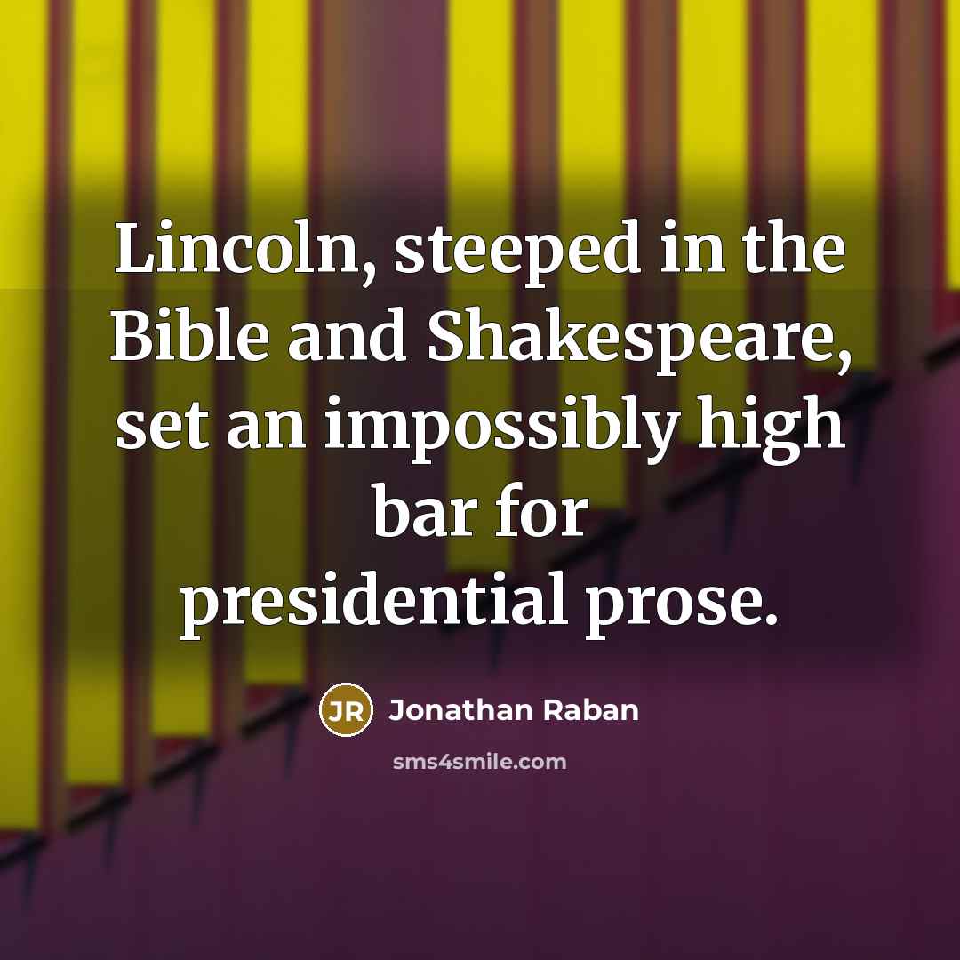 “Lincoln, steeped in the Bible and Shakespeare, set an impossibly…” quote by Jonathan Raban