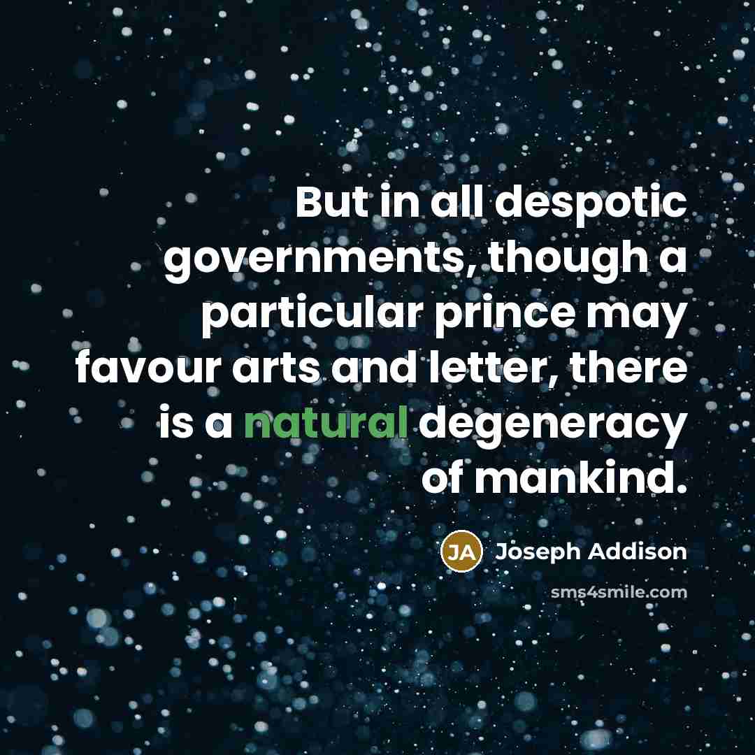“But in all despotic governments, though a particular prince may…” quote by Joseph Addison