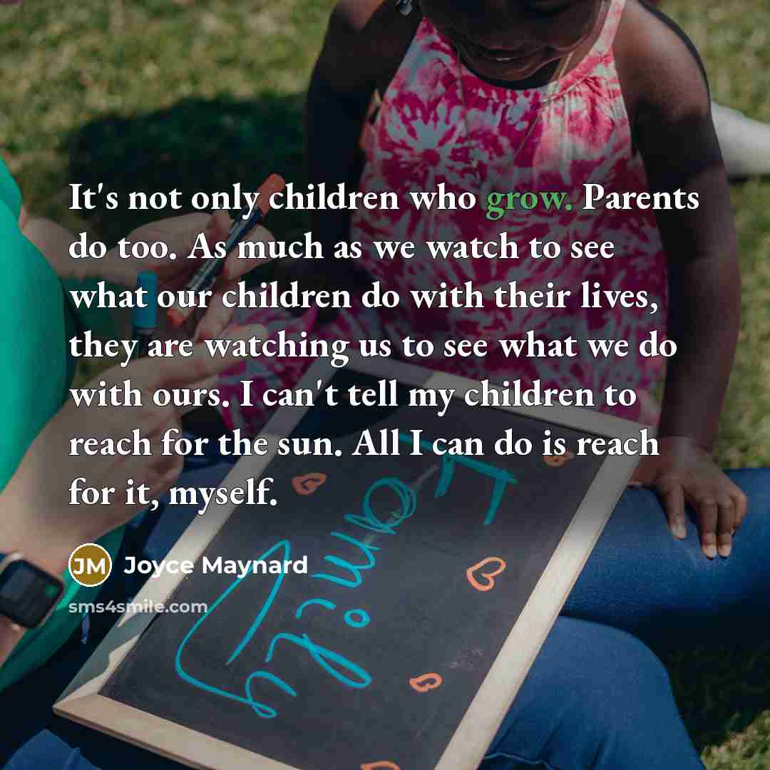 “It's not only children who grow. Parents do too. As…” quote by Joyce Maynard