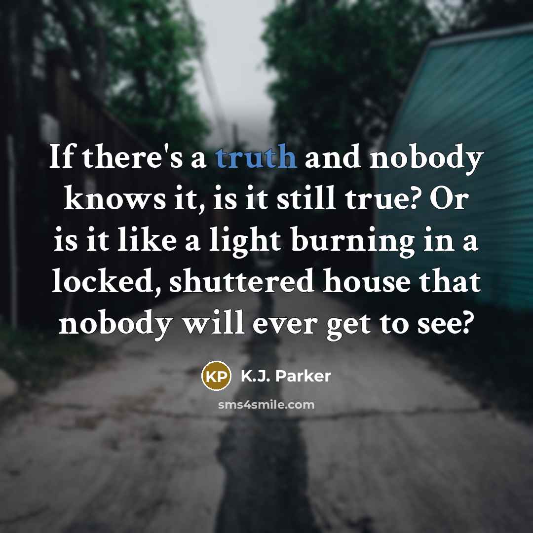 “If there's a truth and nobody knows it, is it…” quote by K.J. Parker