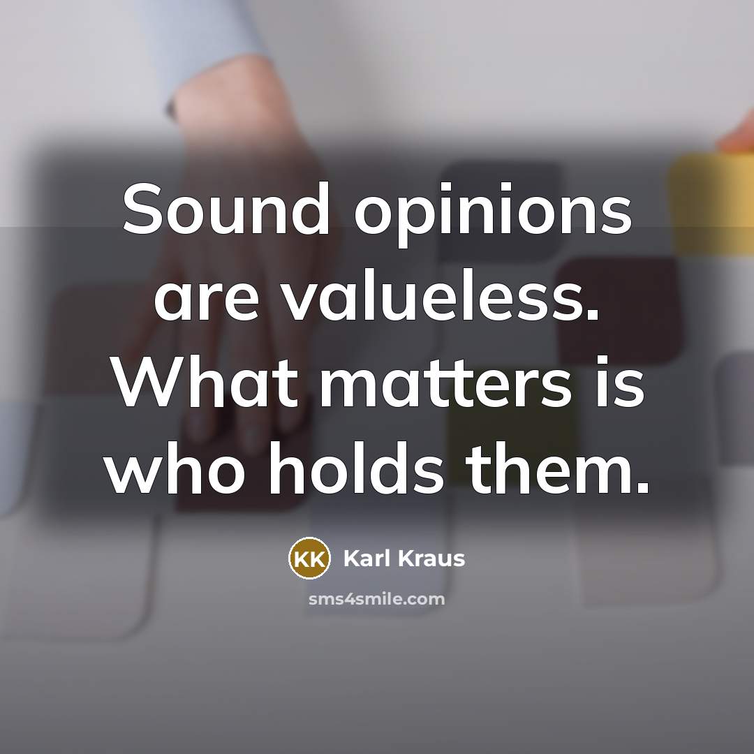 “Sound opinions are valueless. What matters is who holds them.…” quote by Karl Kraus