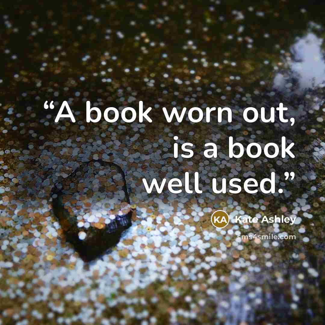 “A book worn out, is a book well used.” quote by Kate Ashley