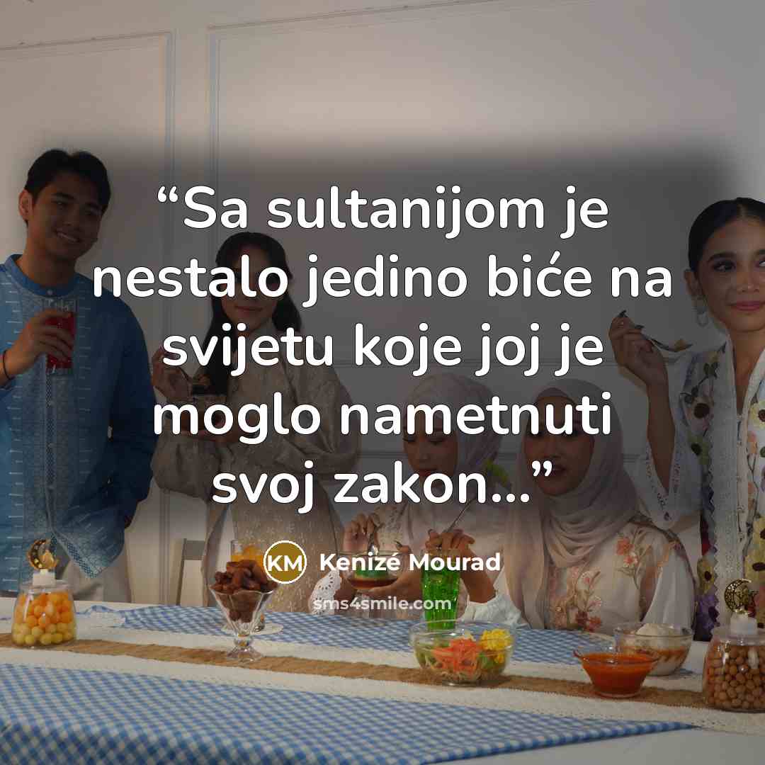 “Sa sultanijom je nestalo jedino biće na svijetu koje joj je moglo nametnuti svoj zakon...” quote by Kenizé Mourad