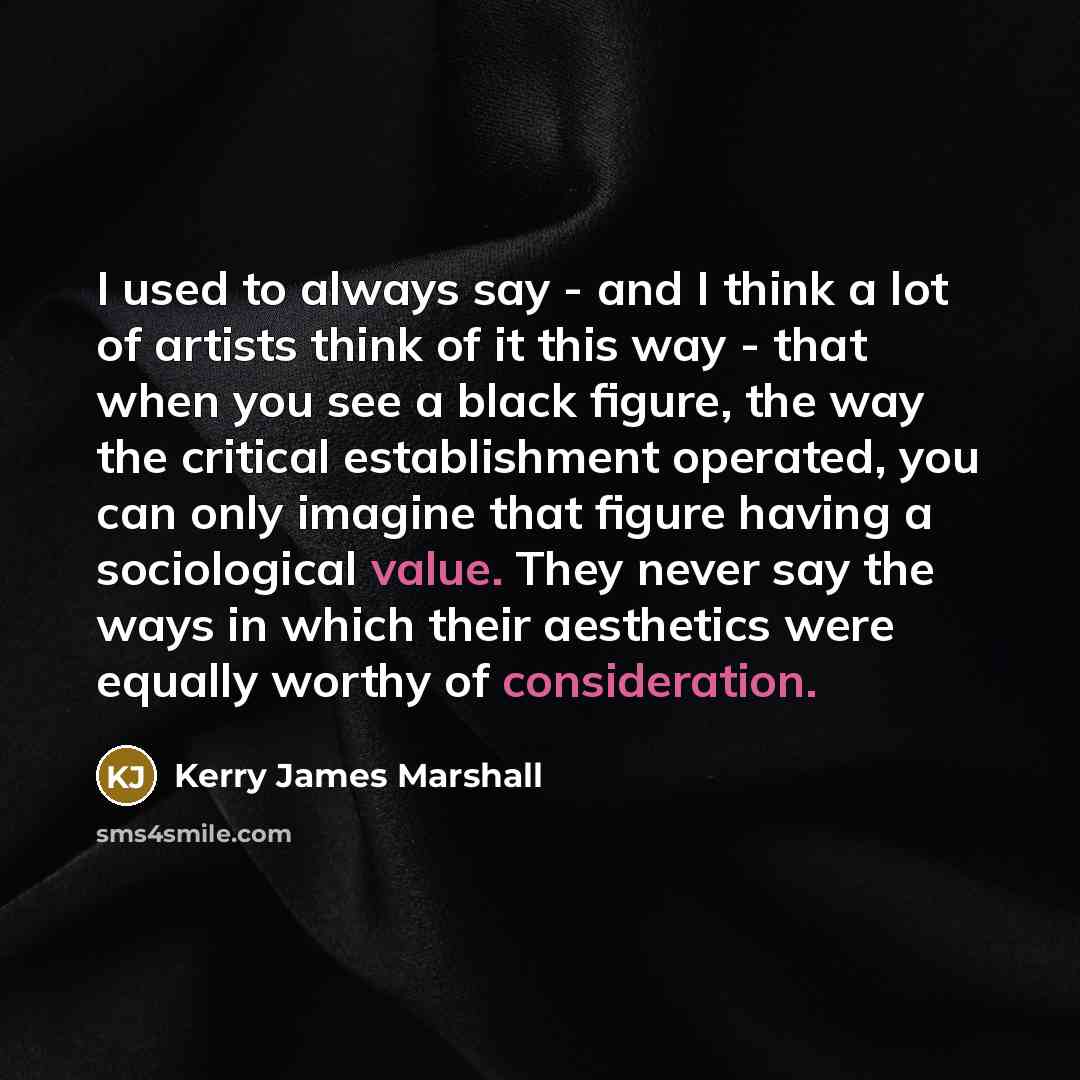“I used to always say - and I think a…” quote by Kerry James Marshall
