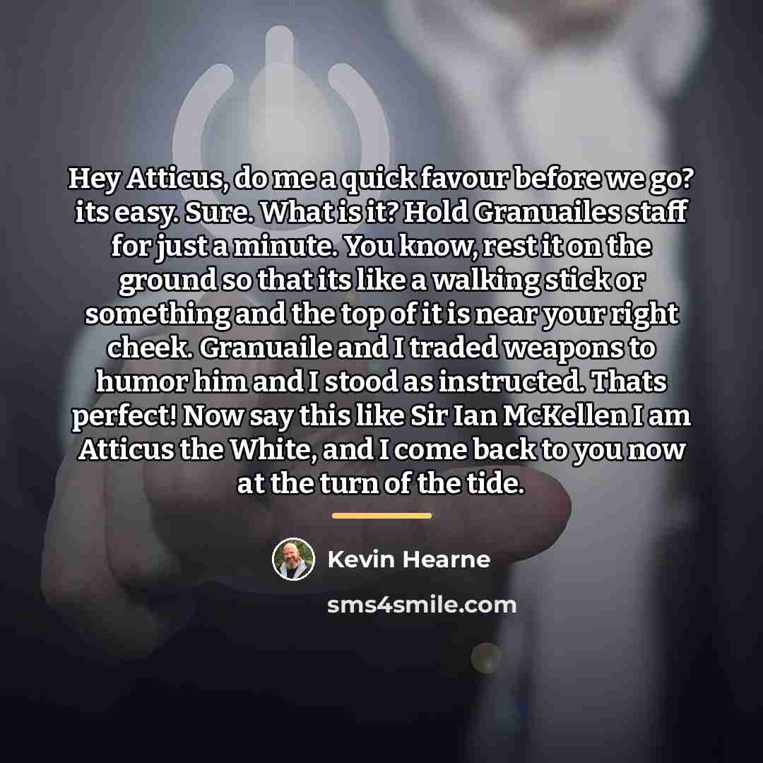 “Hey Atticus, do me a quick favour before we go?…” quote by Kevin Hearne