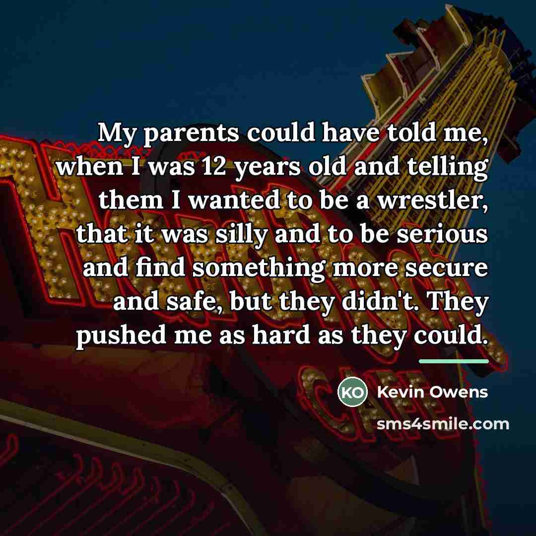 “My parents could have told me, when I was 12…” quote by Kevin Owens