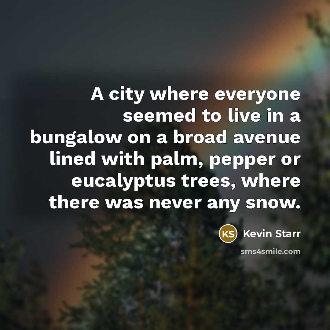 “A city where everyone seemed to live in a bungalow…” quote by Kevin Starr