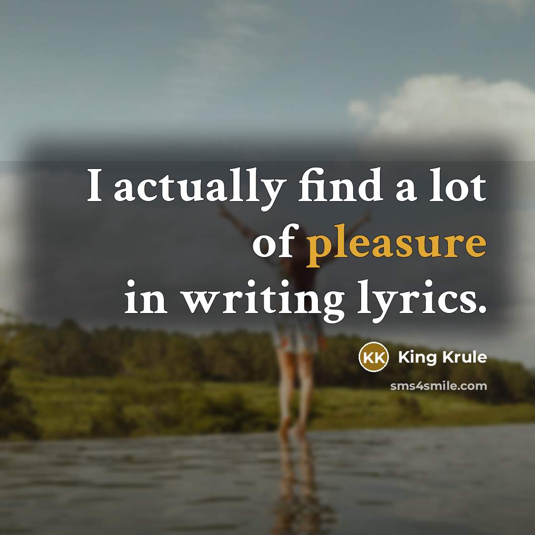 “I actually find a lot of pleasure in writing lyrics.…” quote by King Krule