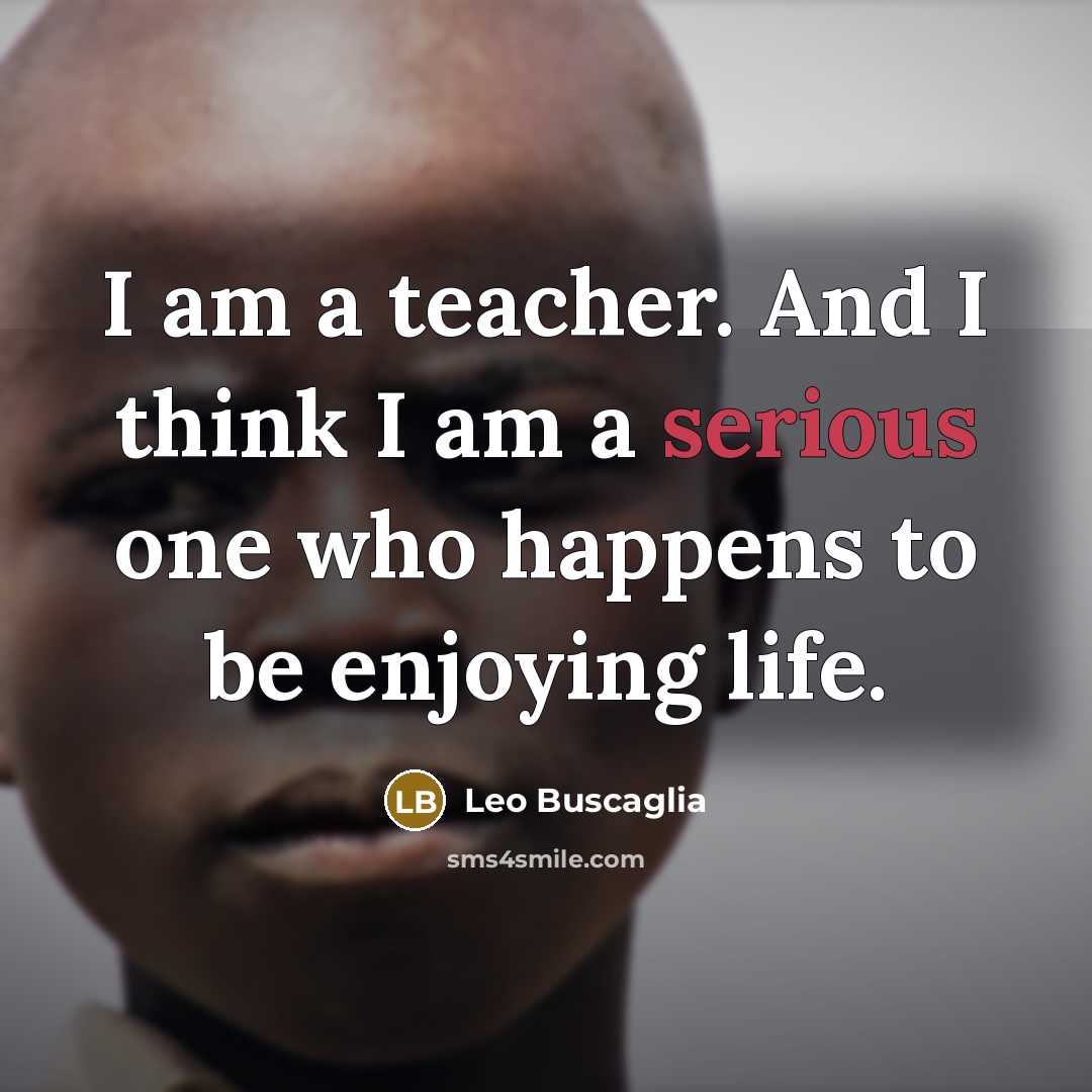 “I am a teacher. And I think I am a…” quote by Leo Buscaglia