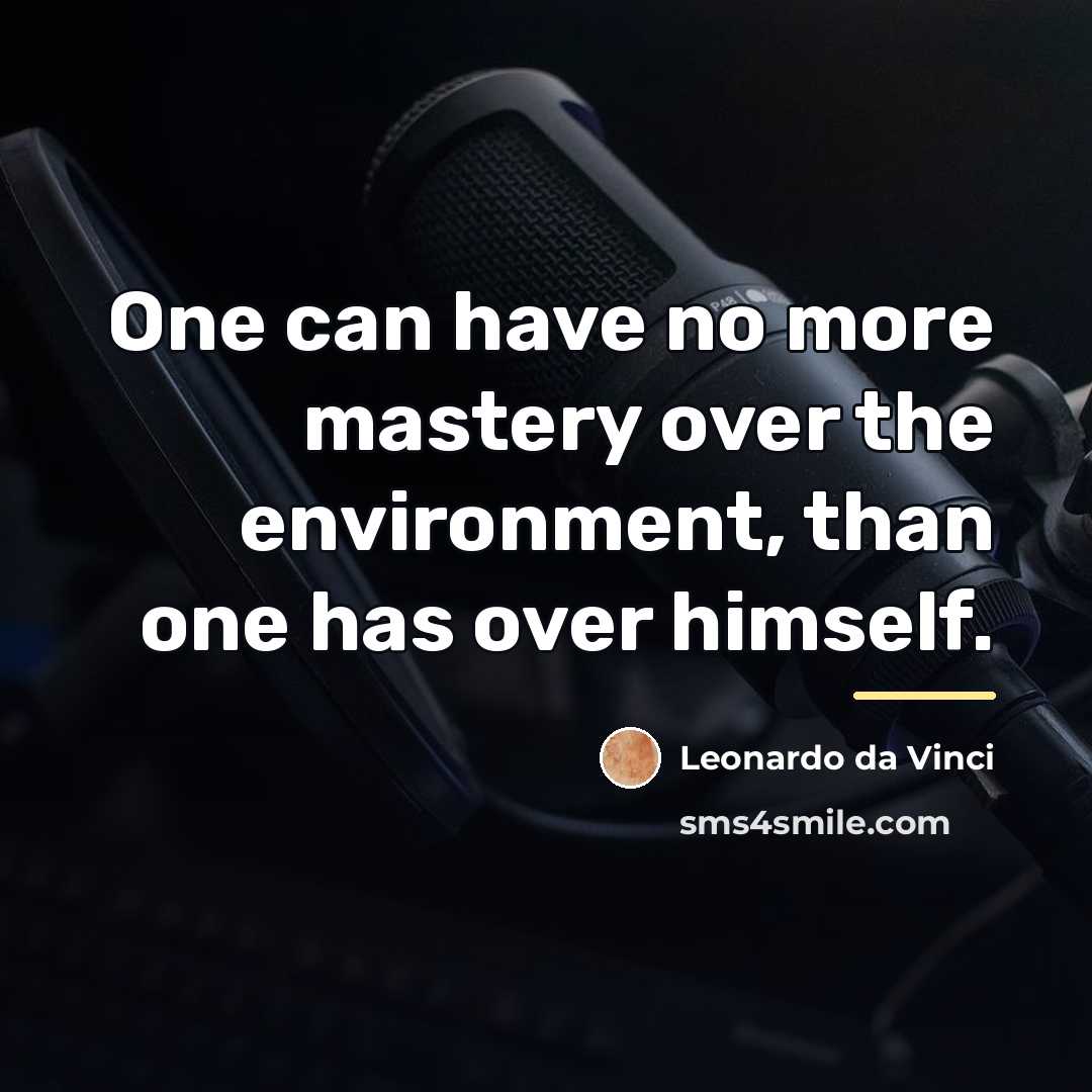 “One can have no more mastery over the environment, than…” quote by Leonardo da Vinci