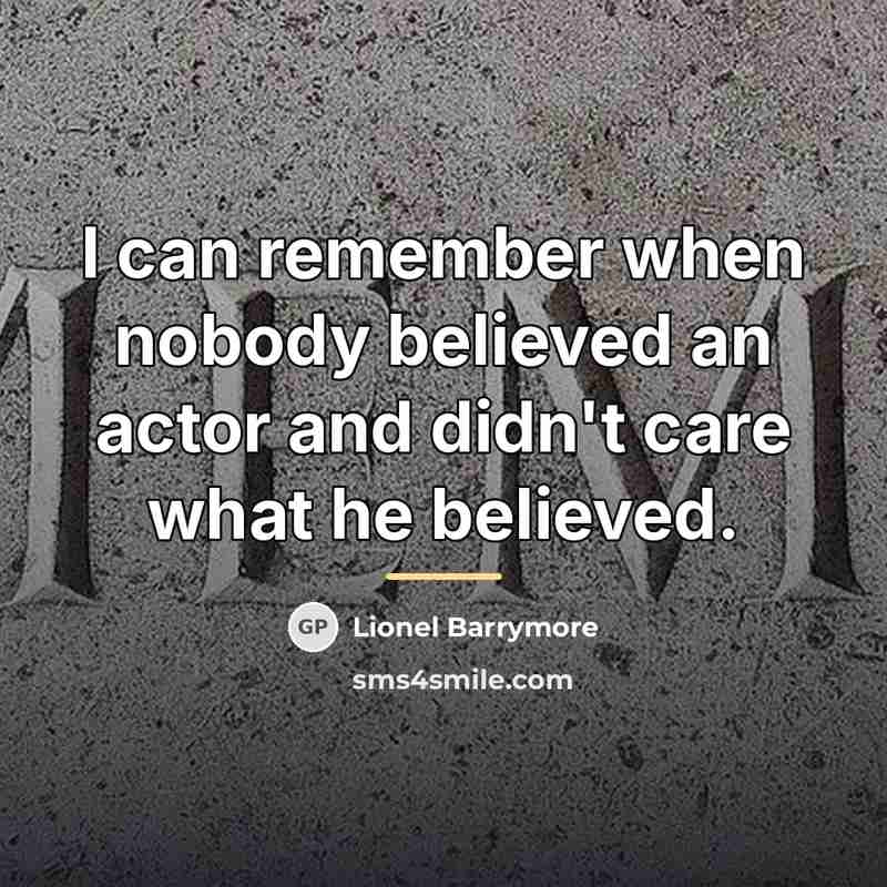 “I can remember when nobody believed an actor and didn't…” quote by Lionel Barrymore